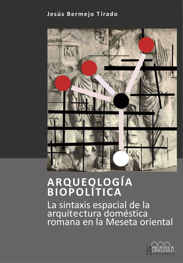 Portada libro Arqueología biopolítica. La sintaxis espacial de la arquitectura doméstica romana en la Meseta oriental