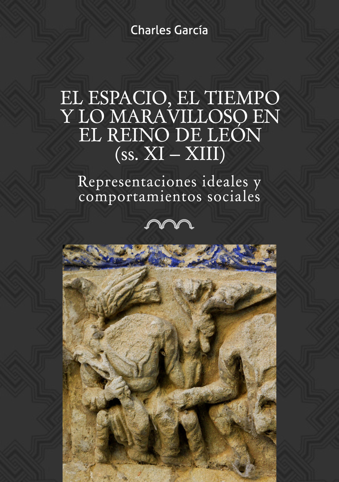 Portada libro El espacio, el tiempo y lo maravilloso en el Reino de León (ss. XI – XIII). Representaciones ideales y comportamientos sociales