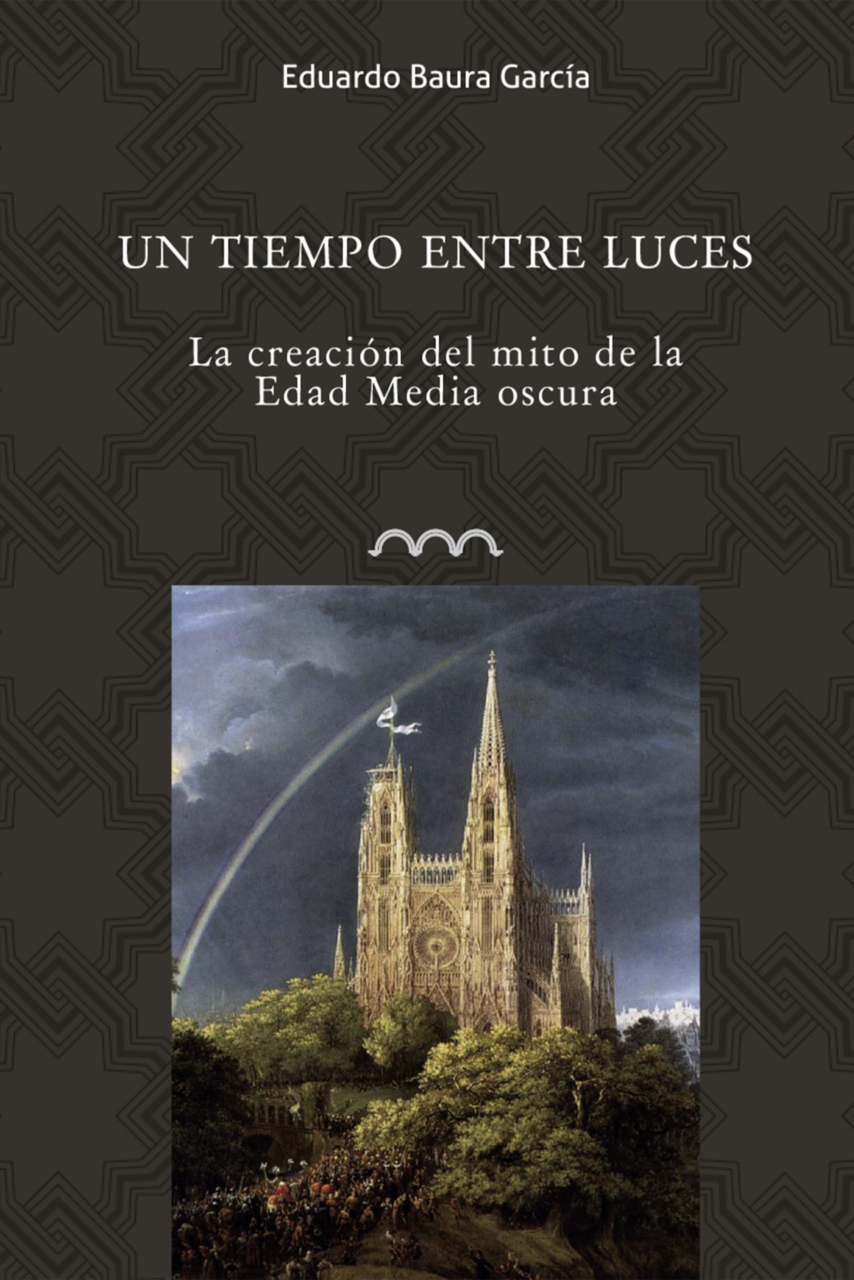 Portada libro Un tiempo entre luces. La creación del mito de la Edad Media oscura